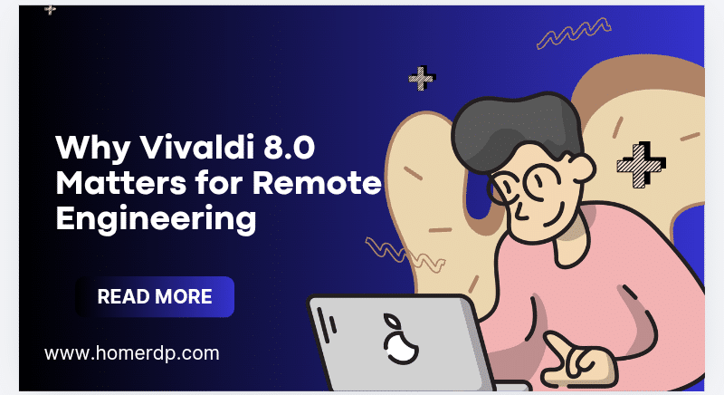 Why Vivaldi 8.0 Matters for Remote Engineering