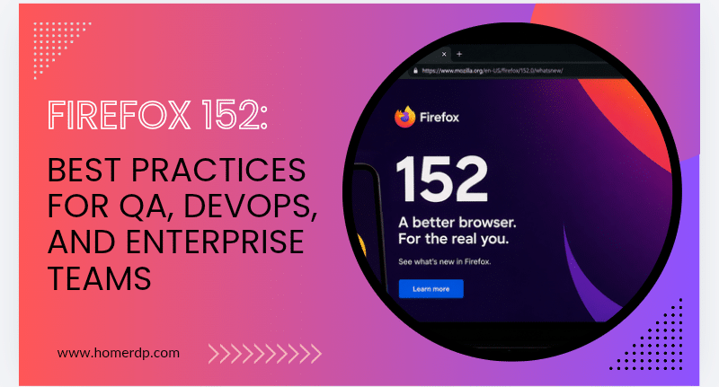Firefox 152: Best Practices for QA, DevOps, and Enterprise Teams