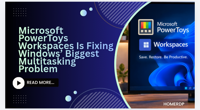 Microsoft PowerToys Workspaces Is Fixing Windows’ Biggest Multitasking Problem